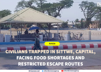 Civilians Trapped in Sittwe, Capital, Facing Food Shortages and Restricted Escape Routes
