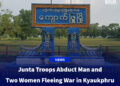 Junta Troops Abduct Man and Two Women Fleeing War in Kyaukphru